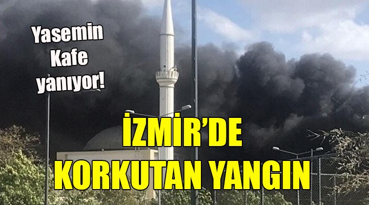 İzmir'de korkutan yangın! YASEMİN KAFE YANIYOR...