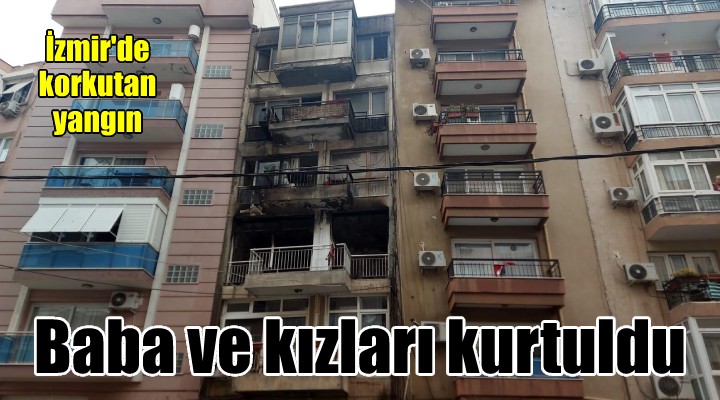 İzmir'de korkutan yangın:baba ve 2 kızı hastaneye kaldırıldı
