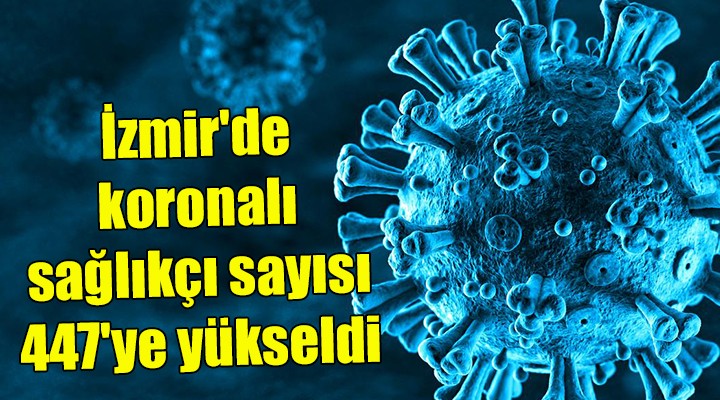 İzmir'de koronalı sağlıkçı sayısı 447'ye yükseldi