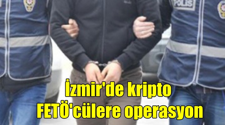 İzmir'de kripto FETÖ'cülere operasyon