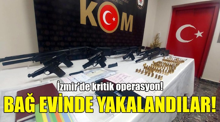 İzmir'de kritik operasyon... Bağ evinde yakalandılar!