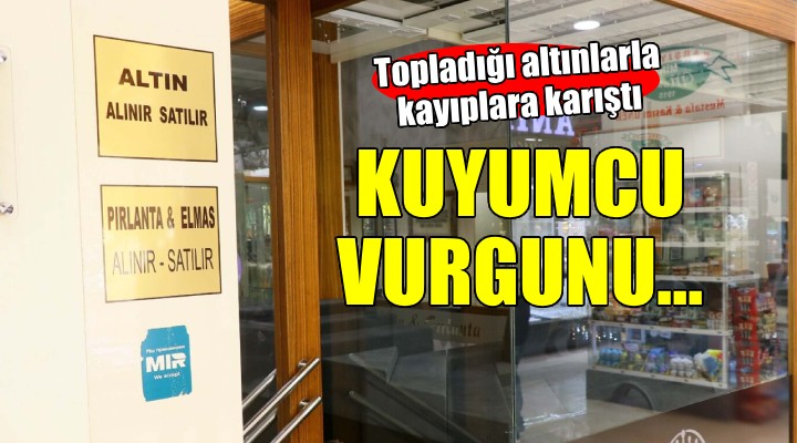 İzmir'de kuyumcu vurgunu...