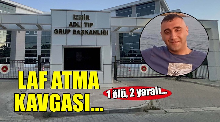 İzmir'de laf atma kavgası: 1 ölü, 2 yaralı!