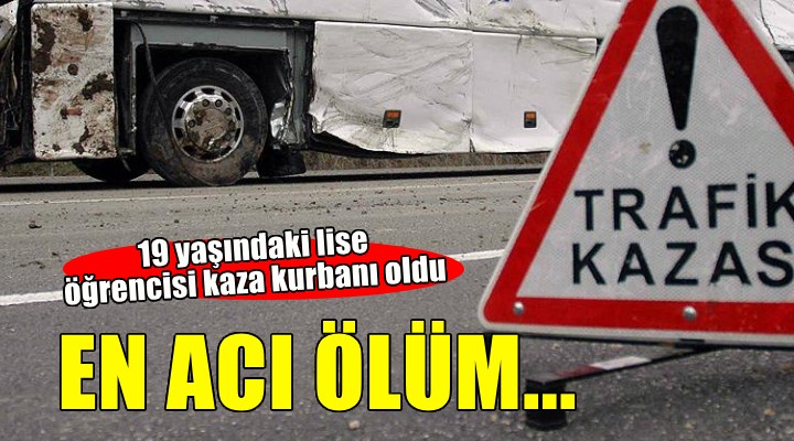 İzmir'de lise öğrencisi kaza kurbanı!