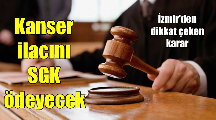 İzmir'de mahkeme, kanser ilacını SGK'nin karşılamasına hükmetti