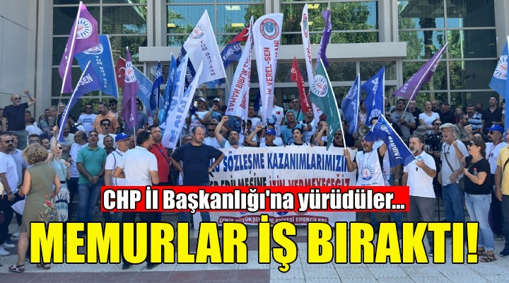 İzmir'de memurlar iş bıraktı... CHP İl Başkanlığı'na yürüdüler!