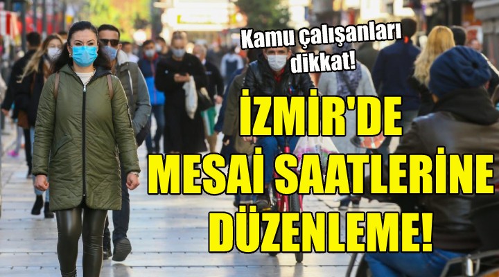 İzmir'de mesai saatlerine düzenleme!