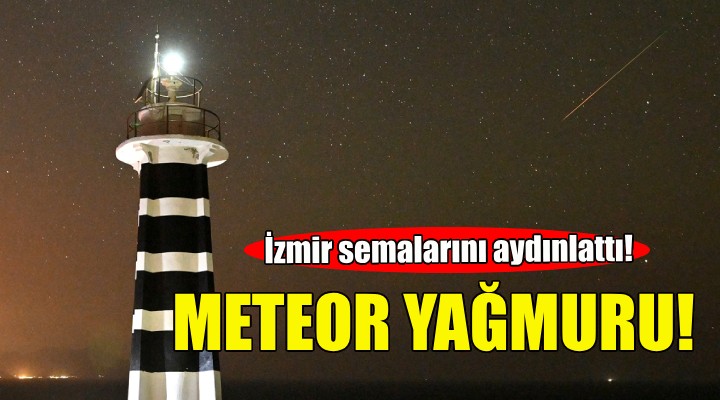İzmir'de meteor yağmuru!