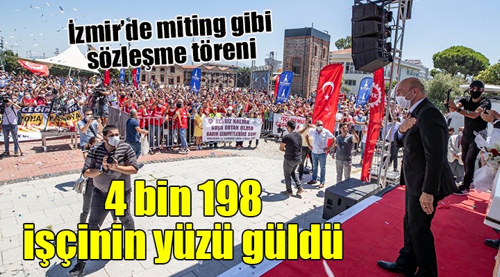 İzmir'de miting gibi sözleşme töreni.. 4 bin 198 işçinin yüzü güldü