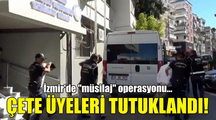 İzmir'de ''müsilaj'' operasyonu... 10 çete üyesi tutuklandı!