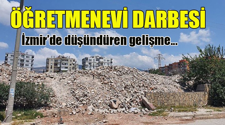 İzmir'de öğretmen evleri buhar oldu!