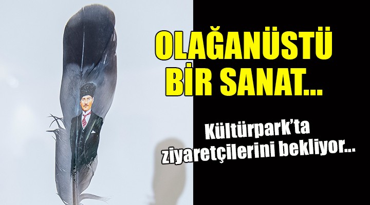 İzmir'de olağanüstü bir sanat!