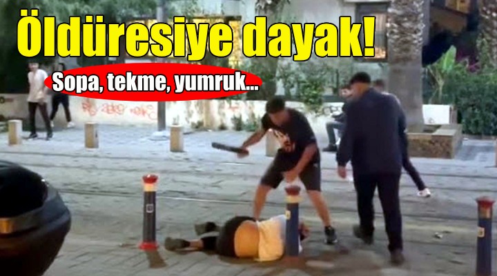 İzmir'de öldüresiye dayak!