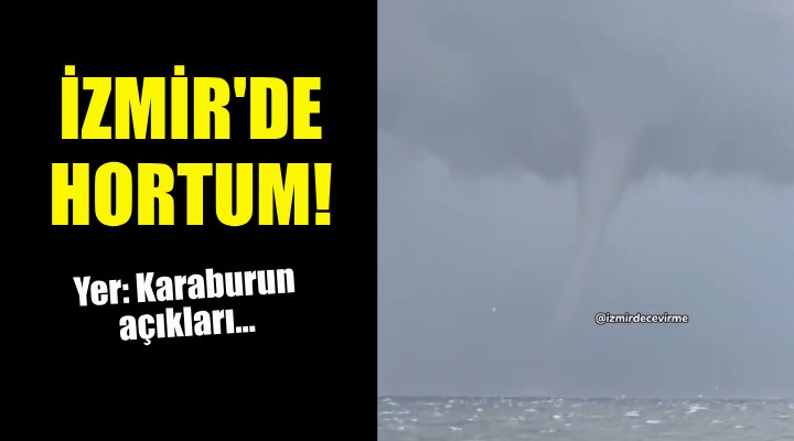 İzmir'de oluşan hortum böyle görüntülendi!