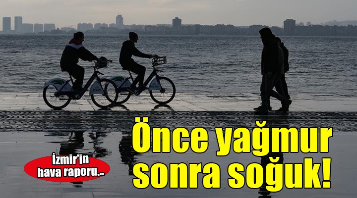 İzmir'de önce yağış sonra soğuk!