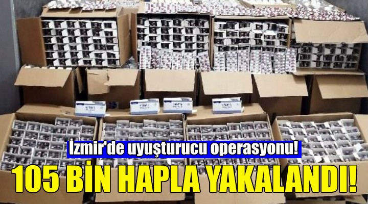 İzmir'de operasyon... 105 bin hapla yakalandı!