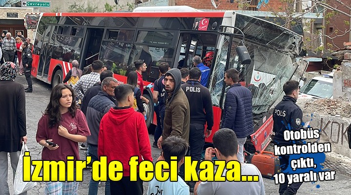 İzmir'de otobüs kontrolden çıktı: 10 yaralı...