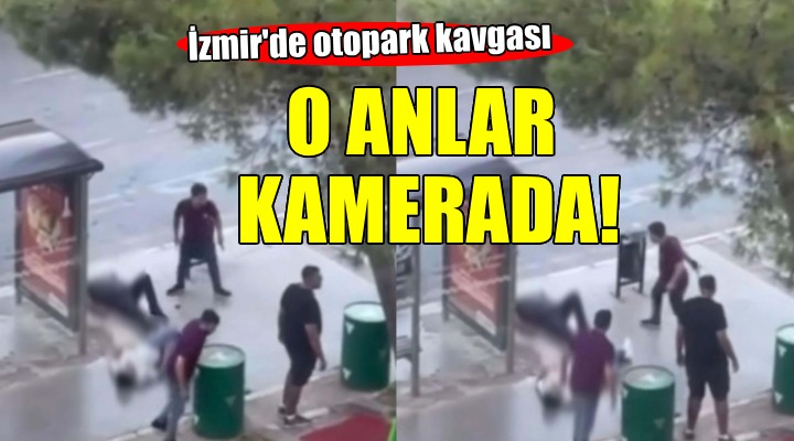 İzmir'de otopark kavgası kamerada...