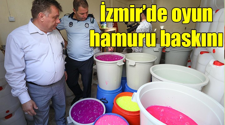 İzmir'de 'oyun hamuru' baskını