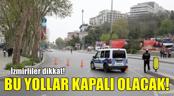 İzmir'de pazar günü bu yollar kapalı olacak!