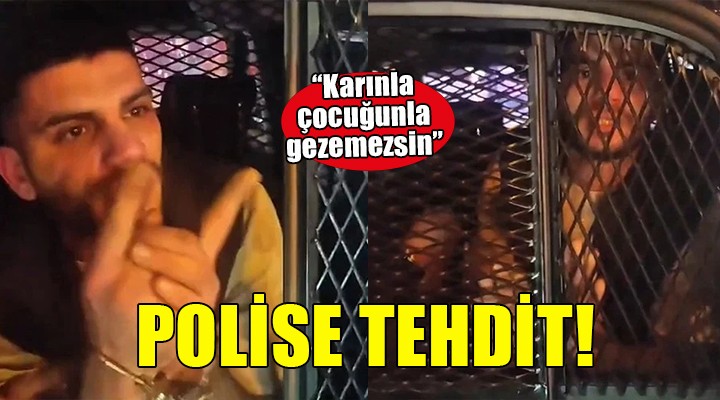 İzmir'de polisi böyle tehdit etti: 