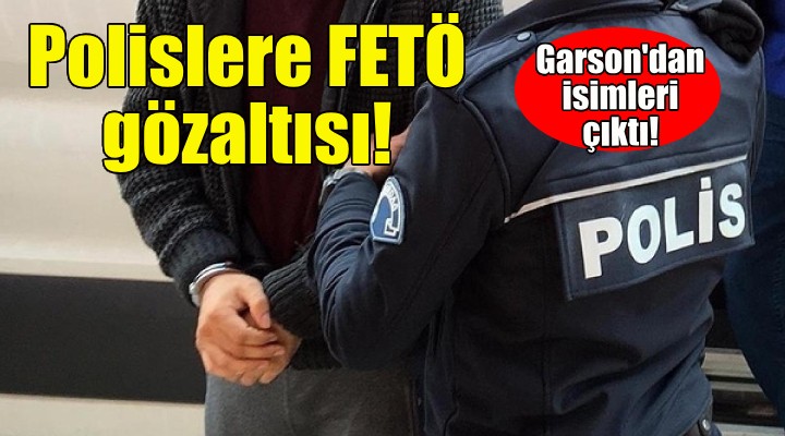 İzmir'de polislere FETÖ gözaltısı!