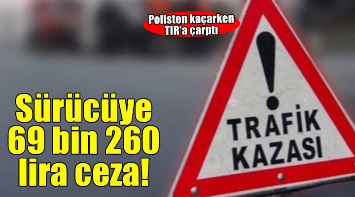 İzmir'de polisten kaçarken kaza yapan sürücüye 69 bin 260 lira ceza