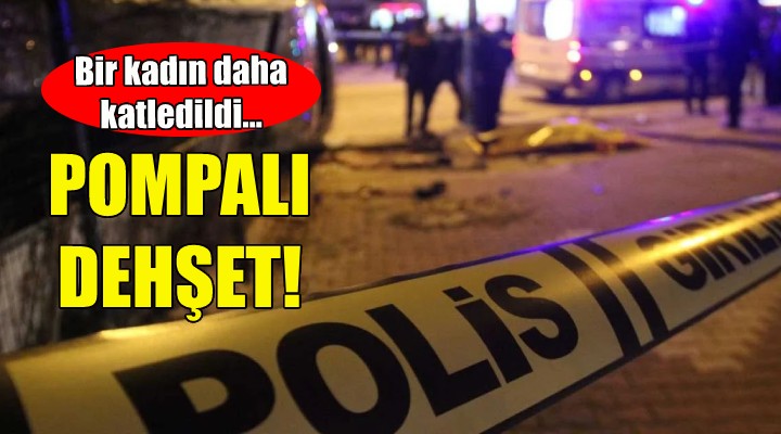 İzmir'de pompalı dehşet... Bir kadın daha katledildi!