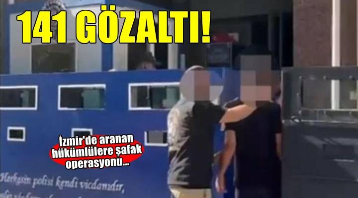 İzmir'de şafak operasyonu: 141 hükümlü gözaltında
