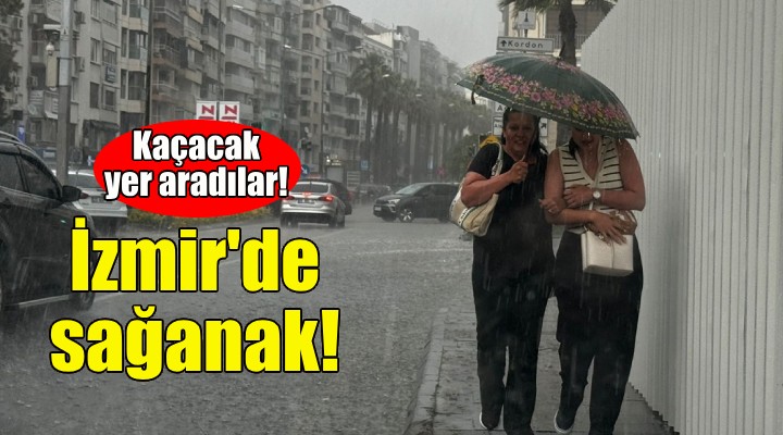 İzmir'de sağanak... Kaçacak yer aradılar!