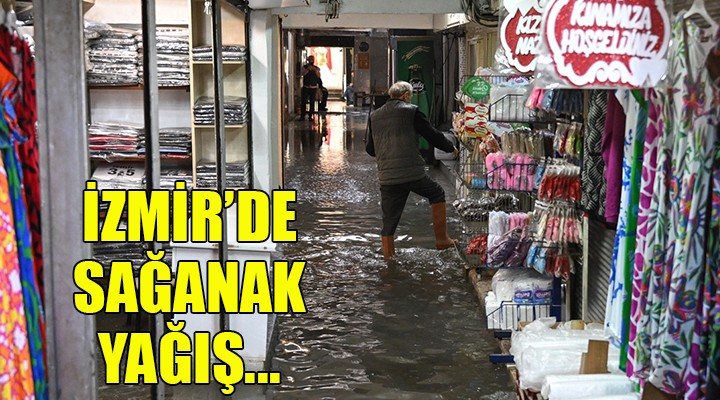 İzmir'de sağanak yağış hayatı olumsuz etkiledi...