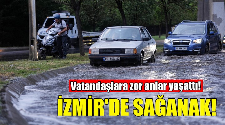 İzmir'de sağanak yağış vatandaşlara zor anlar yaşattı!