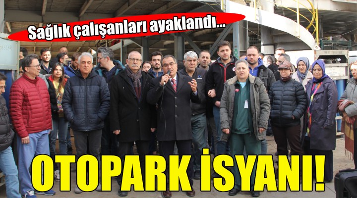 İzmir'de sağlık çalışanlarının otopark isyanı!