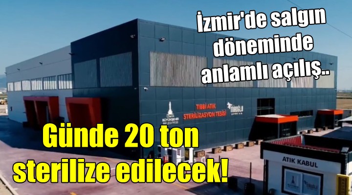 İzmir'de salgın döneminde anlamlı açılış.. Günde 20 ton sterilize edilecek!