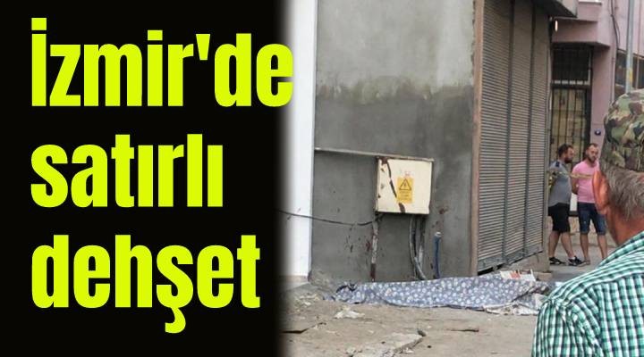 İzmir'de satırlı dehşet!