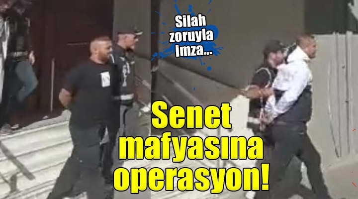İzmir'de senet mafyasına operasyon!