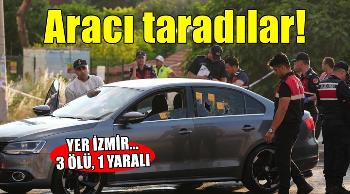 İzmir'de seyir halindeki aracı taradılar: 3 ölü, 1 yaralı