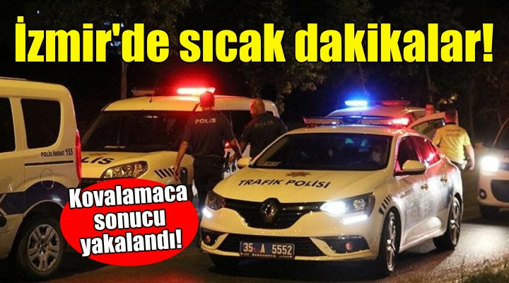 İzmir'de sıcak dakikalar... Kovalamaca sonucu yakalandı!