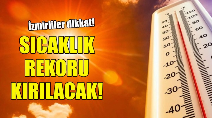 İzmir'de sıcaklık rekoru kırılacak!