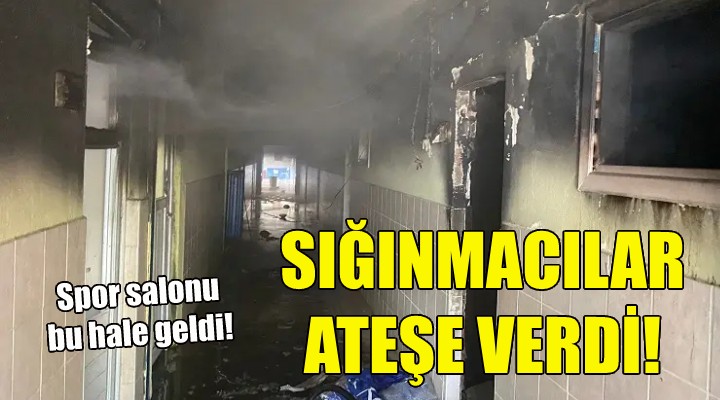 İzmir'de sığınmacılar spor salonunu ateşe verdi!