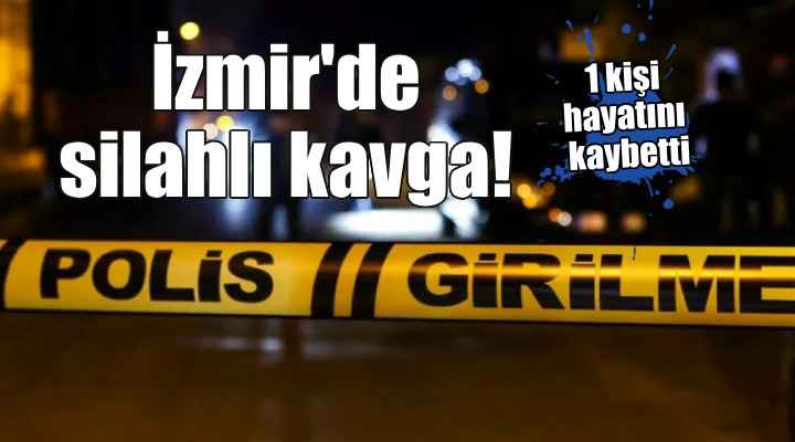 İzmir'de silahlı kavga: 1 ölü