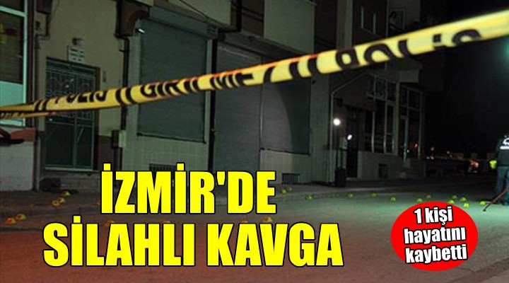 İzmir'de silahlı kavga: 1 ölü