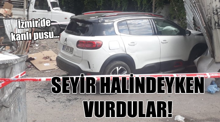 İzmir'de silahlı saldırı... Seyir halindeyken vurdular!