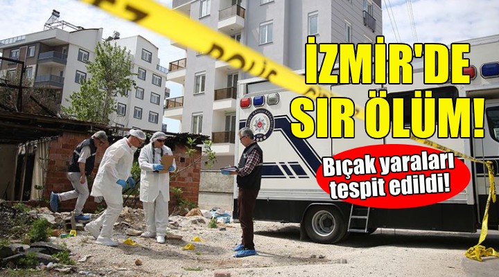 İzmir'de sır ölüm... Bıçak yaraları tespit edildi!
