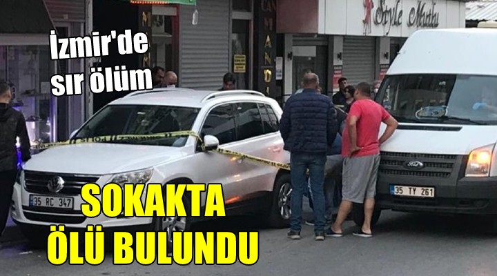 İzmir'de sır ölüm... Sokakta ölü bulundu