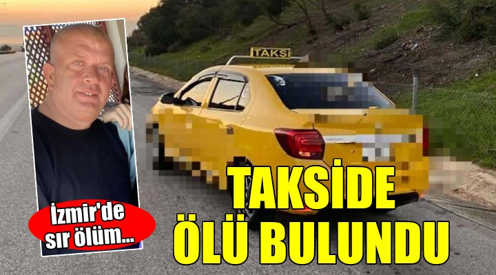 İzmir'de sır ölüm...Takside ölü bulundu!
