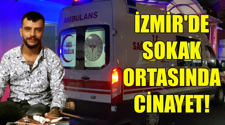 İzmir'de sokak ortasında cinayet!