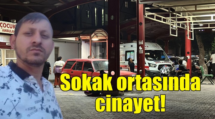 İzmir'de sokak ortasında cinayet!