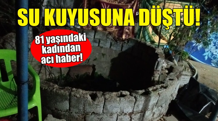 İzmir'de su kuyusuna düşen kadından acı haber!