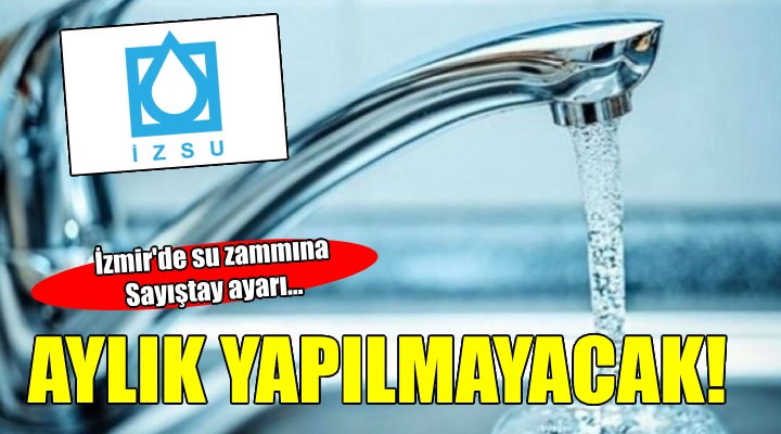 İzmir'de su zamları aylık değil, toplu olarak yapılacak